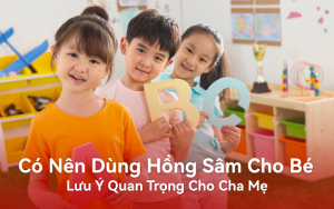 Có Nên Dùng Hồng Sâm Cho Bé? Lưu Ý Quan Trọng Cho Cha Mẹ