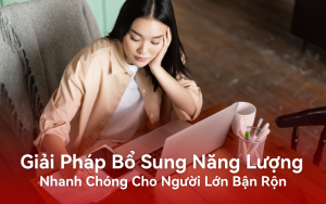 Giải Pháp Bổ Sung Năng Lượng Nhanh Chóng Cho Người Lớn Bận Rộn