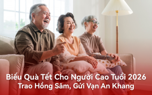 Biếu quà tết cho người cao tuổi 2026: Trao hồng sâm, gửi vạn an khang