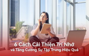 6 Cách Cải Thiện Trí Nhớ và Tăng Cường Sự Tập Trung Hiệu Quả