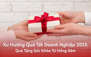 Xu Hướng Quà Tết Doanh Nghiệp 2025: Quà Tặng Sức Khỏe Từ Hồng Sâm