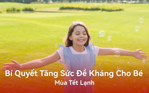 Bí quyết tăng sức đề kháng cho bé mùa Tết lạnh